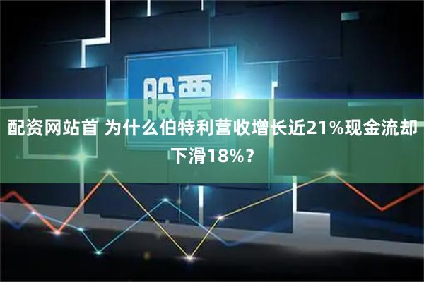 配资网站首 为什么伯特利营收增长近21%现金流却下滑18%？